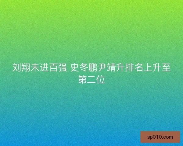 刘翔未进百强 史冬鹏尹靖升排名上升至第二位